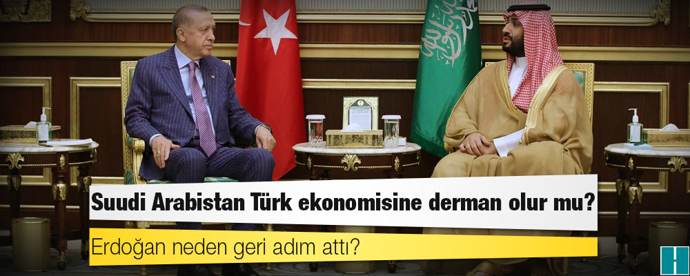 Suudi Arabistan Türk ekonomisine derman olur mu?