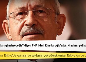 "Sığınmacıları göndereceğiz" diyen CHP lideri Kılıçdaroğlu'ndan 4 adımlı yol haritası