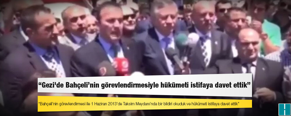 Türkkan: Bahçeli'nin görevlendirmesi ile 1 Haziran 2013'de Taksim Meydanı’nda bir bildiri okuduk ve hükümeti istifaya davet ettik