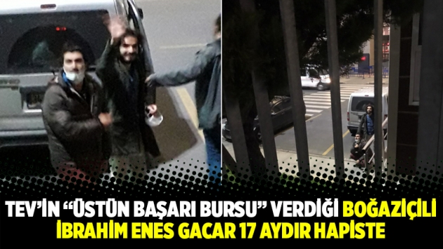 TEV’in “Üstün Başarı Bursu” verdiği Boğaziçili İbrahim Enes Gacar 17 aydır hapiste