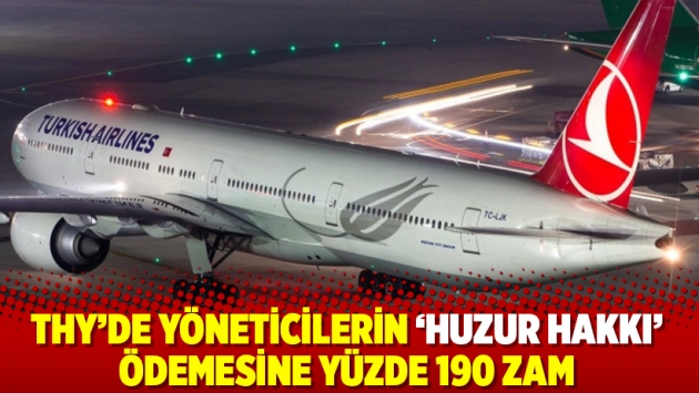 THY'de yöneticilerin 'huzur hakkı' ödemesine yüzde 190 zam