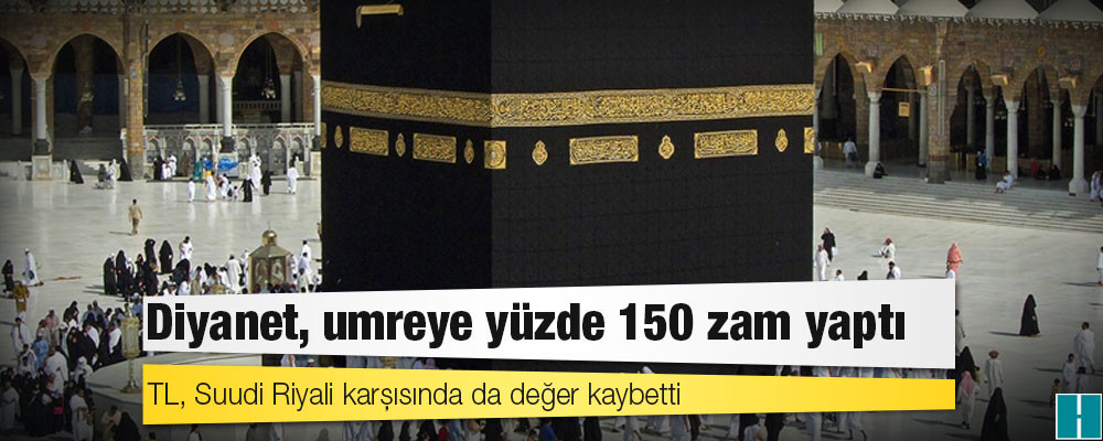 TL, Suudi Riyali karşısında da değer kaybetti: Diyanet, umreye yüzde 150 zam yaptı