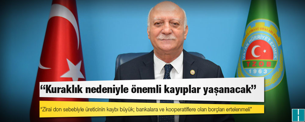 TZOB Başkanı Bayraktar: Zirai don sebebiyle üreticinin kaybı büyük; bankalara ve kooperatiflere olan borçları ertelenmeli