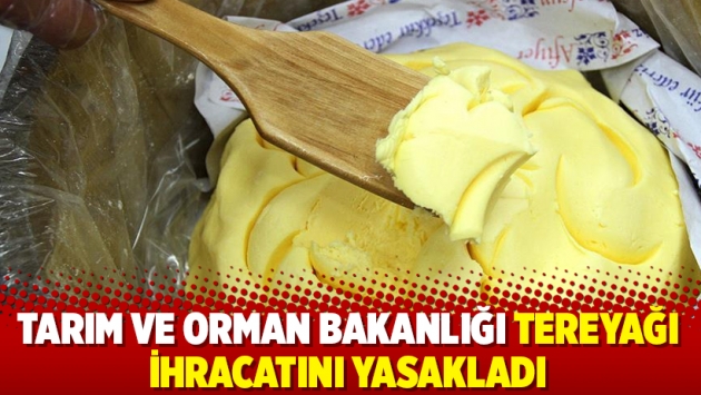 Tarım ve Orman Bakanlığı tereyağı ihracatını yasakladı