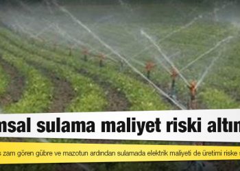 Tarımsal sulama maliyet riski altında