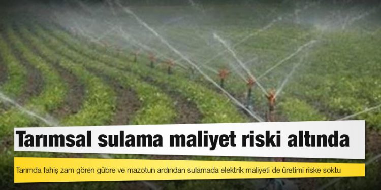 Tarımsal sulama maliyet riski altında