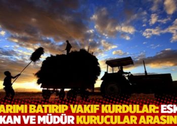Tarımı batırıp vakıf kurdular: Eski bakan ve m&uuml;d&uuml;r kurucular arasında