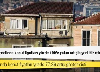 Türkiye genelinde konut fiyatları yüzde 100'e yakın artışla yeni bir rekor kırdı