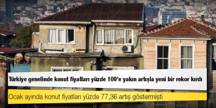 Türkiye genelinde konut fiyatları yüzde 100'e yakın artışla yeni bir rekor kırdı