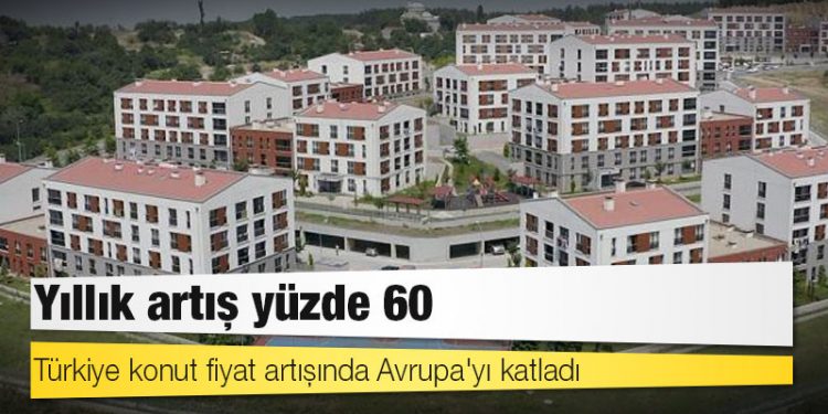 Türkiye konut fiyat artışında Avrupa'yı katladı: Yıllık artış yüzde 60