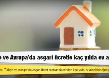 Türkiye ve Avrupa'da kaç asgari ücretle ev alınır?