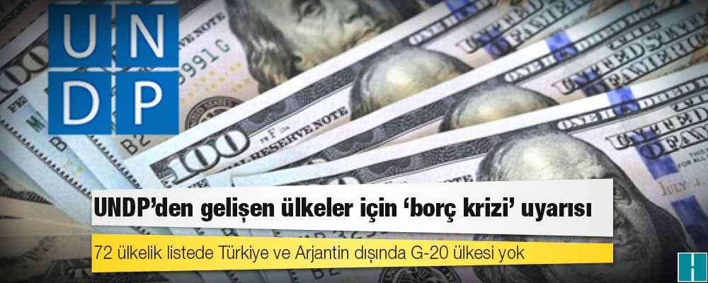 UNDP'den gelişen ülkeler için "borç krizi" uyarısı: 72 ülkelik listede Türkiye ve Arjantin dışında G-20 ülkesi yok