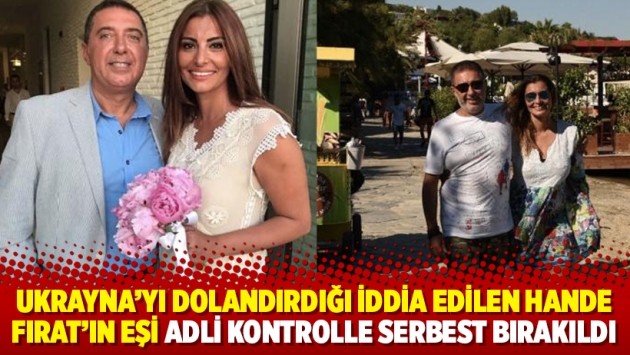 Ukrayna’yı dolandırdığı iddia edilen Hande Fırat’ın eşi adli kontrolle serbest bırakıldı