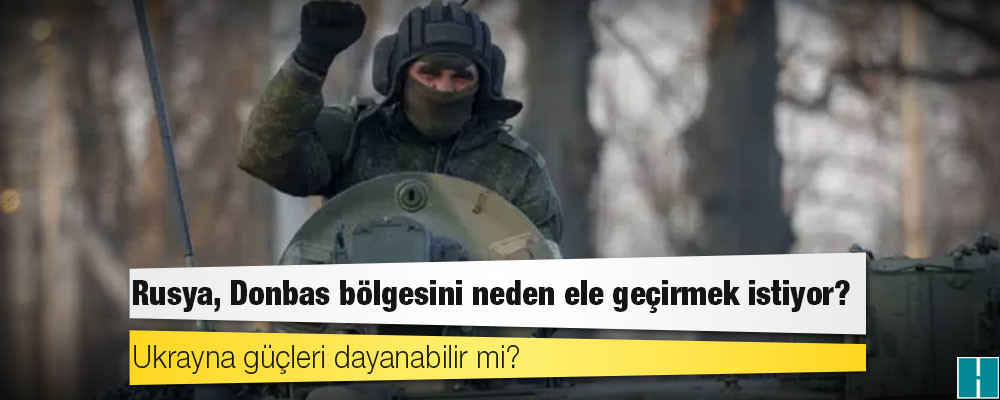 Ukrayna savaşı: Rusya, Donbas bölgesini neden ele geçirmek istiyor?