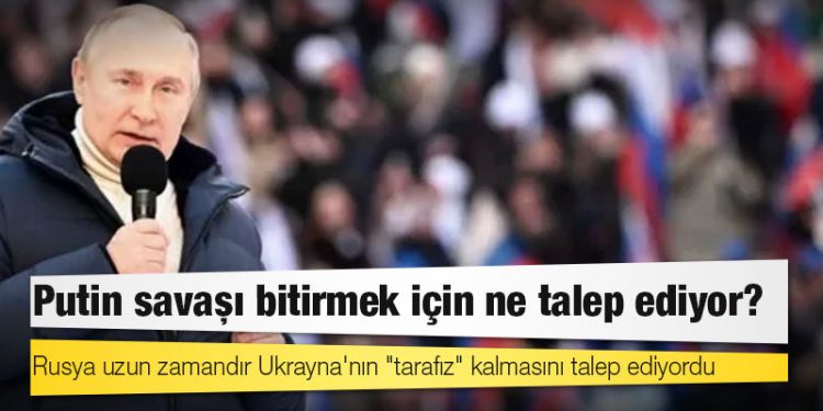 Ukrayna savaşı: Putin savaşı bitirmek için ne talep ediyor?