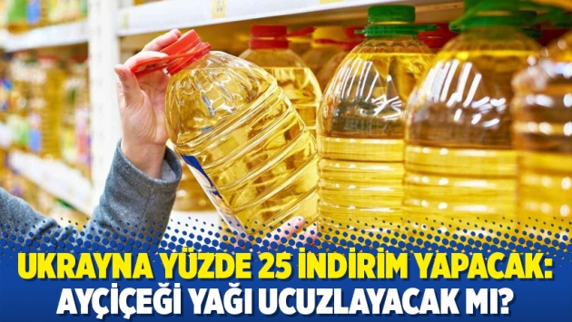 Ukrayna yüzde 25 indirim yapacak: Ayçiçeği yağı ucuzlayacak mı?