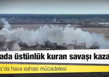 Ukrayna'da hava sahası mücadelesi: 'Havada üstünlük kuran savaşı kazanır'