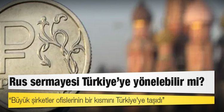 Ukrayna'nın işgali: Rus sermayesi Türkiye'ye yönelebilir mi?