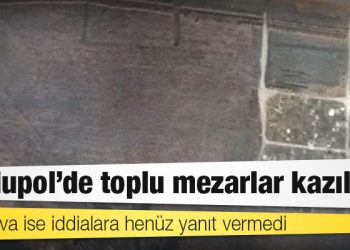 Uydu görüntülerine göre Mariupol'de toplu mezarlar kazıldı