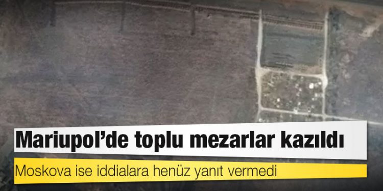 Uydu görüntülerine göre Mariupol'de toplu mezarlar kazıldı