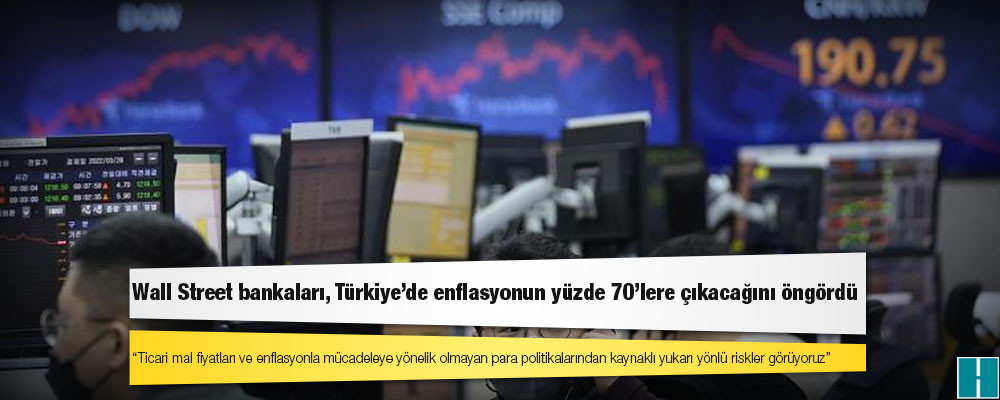 Wall Street bankaları, Türkiye'de enflasyonun yüzde 70'lere çıkacağını öngördü