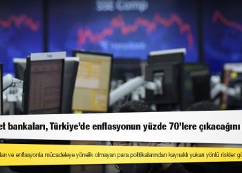 Wall Street bankaları, Türkiye'de enflasyonun yüzde 70'lere çıkacağını öngördü