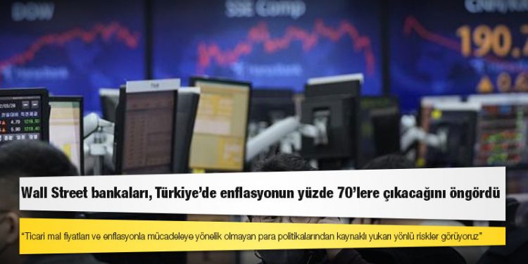 Wall Street bankaları, Türkiye'de enflasyonun yüzde 70'lere çıkacağını öngördü