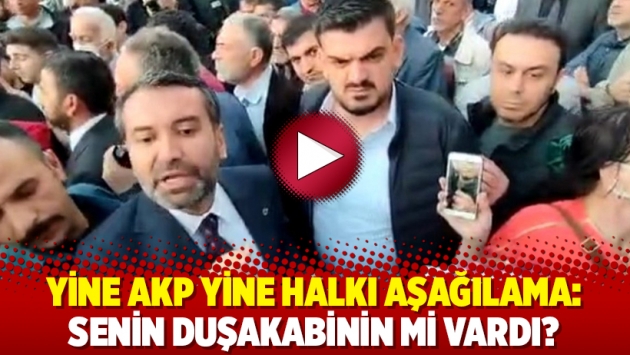 Yine AKP yine halkı aşağılama: Senin duşakabinin mi vardı?