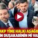Yine AKP yine halkı aşağılama: Senin duşakabinin mi vardı?