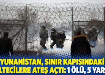 Yunanistan, sınır kapısındaki m&uuml;ltecilere ateş a&ccedil;tı: 1 &ouml;l&uuml;, 5 yaralı