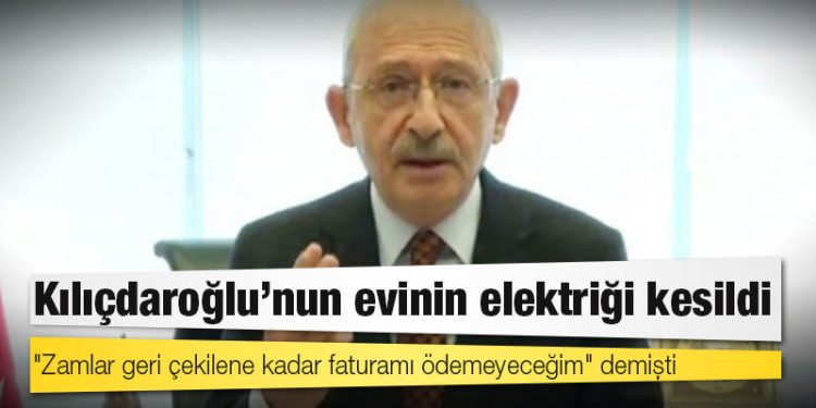 "Zamlar geri çekilene kadar faturamı ödemeyeceğim" demişti; Kılıçdaroğlu’nun evinin elektriği kesildi