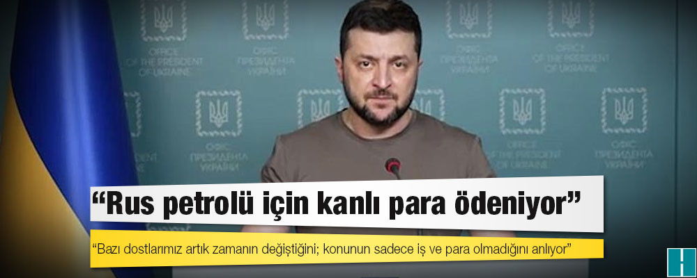 Zelenki: Rus petrolü için kanlı para ödeniyor