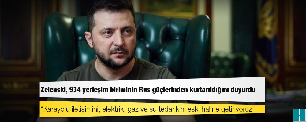 Zelenski, 934 yerleşim biriminin Rus güçlerinden kurtarıldığını duyurdu