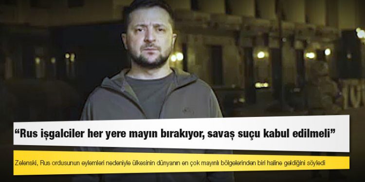 Zelenski: Rus işgalciler her yere mayın bırakıyor, savaş suçu kabul edilmeli