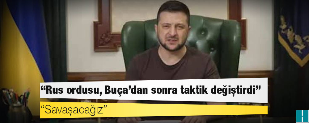 Zelenski: Rus ordusu, Buça’dan sonra taktik değiştirdi