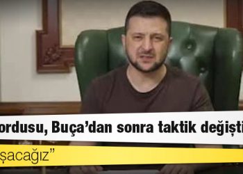 Zelenski: Rus ordusu, Buça’dan sonra taktik değiştirdi