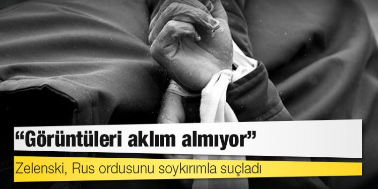 Zelenski, Rus ordusunu soykırımla suçladı: Görüntüleri aklım almıyor
