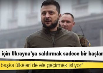 Zelenski: Rusya için Ukrayna’ya saldırmak sadece bir başlangıç