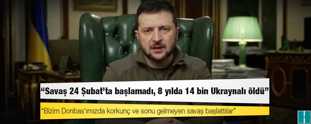 Zelenski: Savaş 24 Şubat'ta başlamadı, 8 yılda 14 bin Ukraynalı öldü