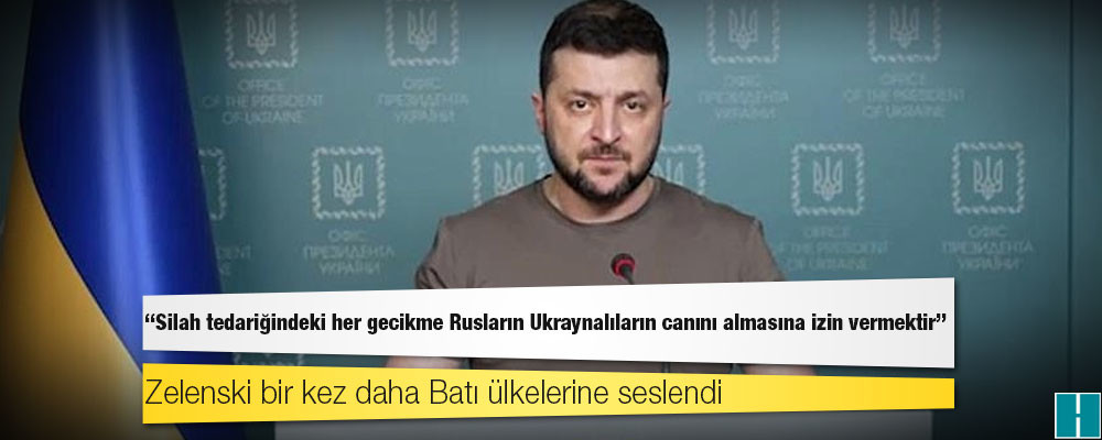 Zelenski bir kez daha Batı ülkelerine seslendi: Silah tedariğindeki her gecikme Rusların Ukraynalıların canını almasına izin vermektir