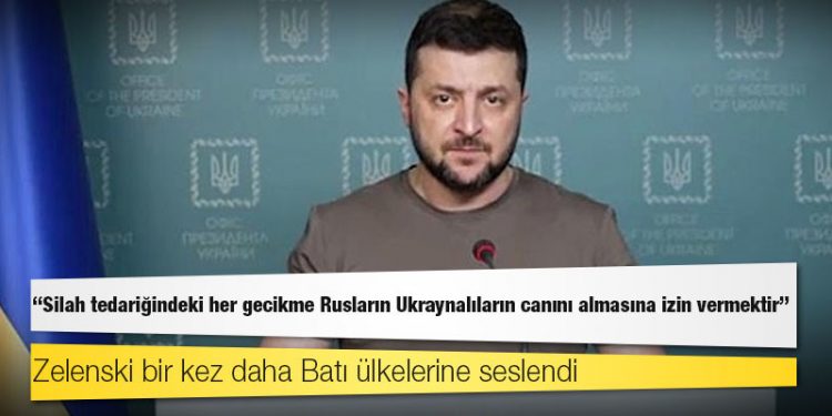 Zelenski bir kez daha Batı ülkelerine seslendi: Silah tedariğindeki her gecikme Rusların Ukraynalıların canını almasına izin vermektir