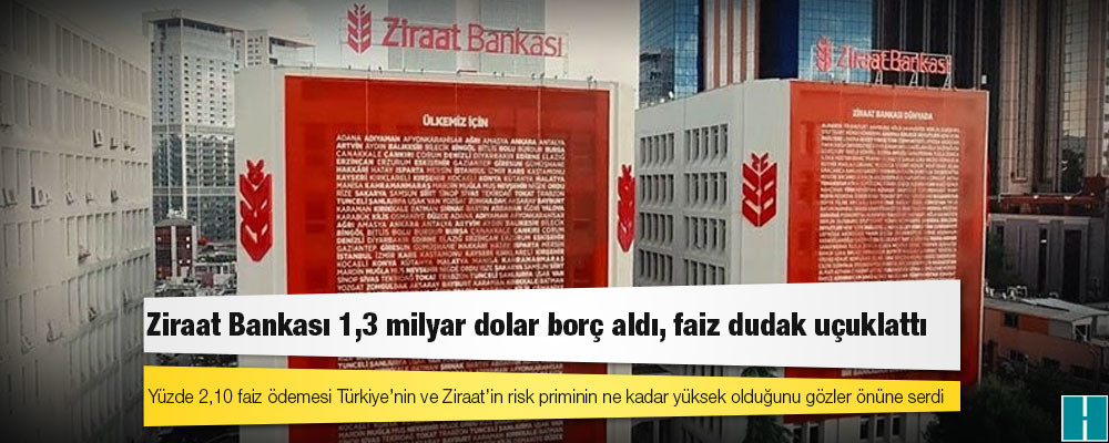 Ziraat Bankası 1,3 milyar dolar borç aldı, faiz dudak uçuklattı