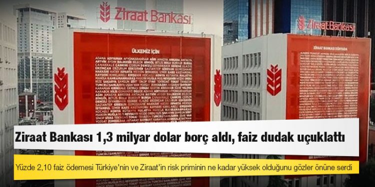 Ziraat Bankası 1,3 milyar dolar borç aldı, faiz dudak uçuklattı