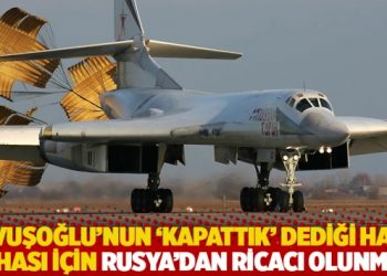 &Ccedil;avuşoğlu'nun 'kapattık' dediği hava sahası i&ccedil;in Rusya'dan ricacı olunmuş