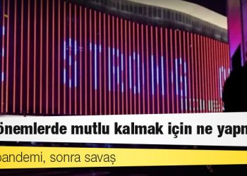 Önce pandemi, sonra savaş: Zor dönemlerde mutlu kalmak için ne yapmalı?