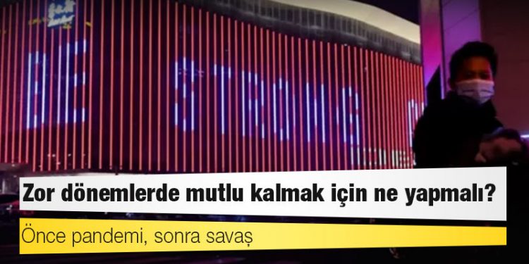 Önce pandemi, sonra savaş: Zor dönemlerde mutlu kalmak için ne yapmalı?