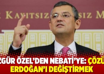 Özgür Özel’den Nebati’ye: Çözüm Erdoğan’ı değiştirmek