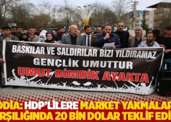 İddia: HDP&rsquo;lilere market yakmaları karşılığında 20 bin dolar teklif edildi
