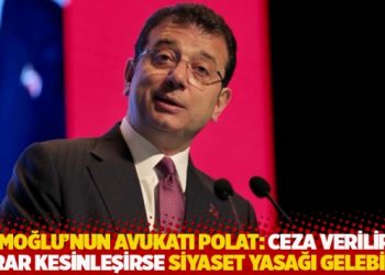 İmamoğlu'nun avukatı Polat: Ceza verilir ve karar kesinleşirse siyaset yasağı gelebilir