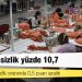 Şubatta işsizlik yüzde 10,7